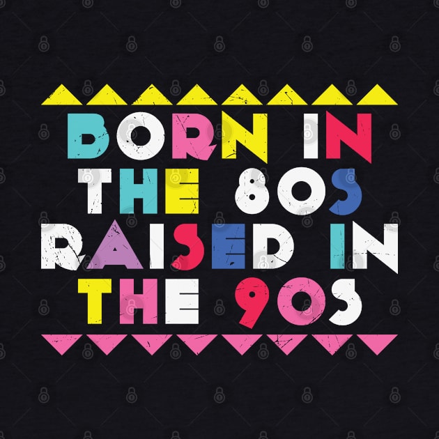 Born In The 80s Raised In The 90s Retro by BadDesignCo